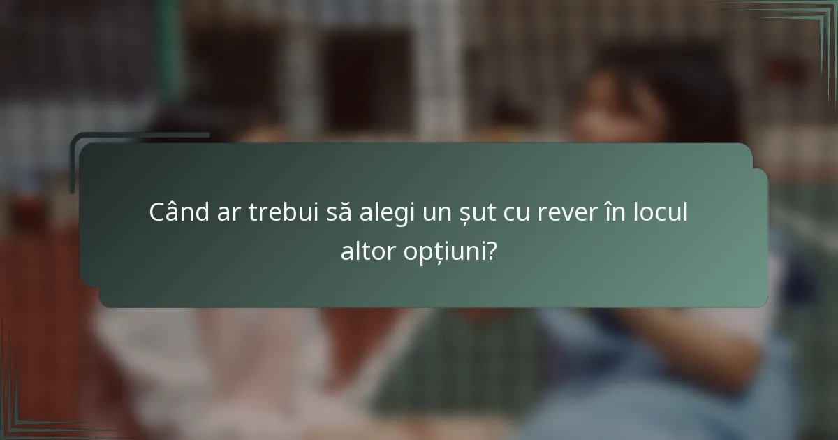 Când ar trebui să alegi un șut cu rever în locul altor opțiuni?