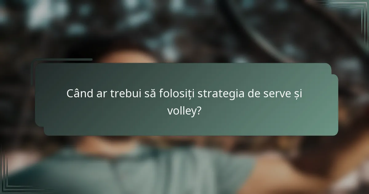Când ar trebui să folosiți strategia de serve și volley?