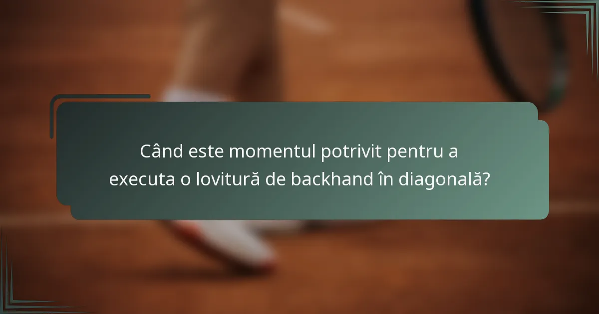 Când este momentul potrivit pentru a executa o lovitură de backhand în diagonală?