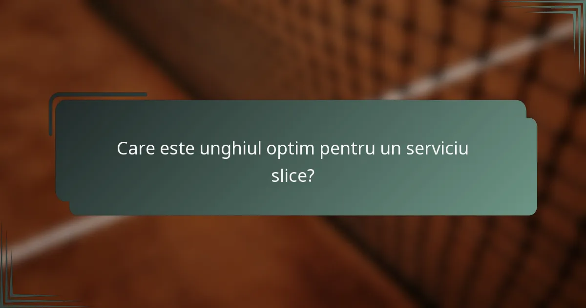 Care este unghiul optim pentru un serviciu slice?