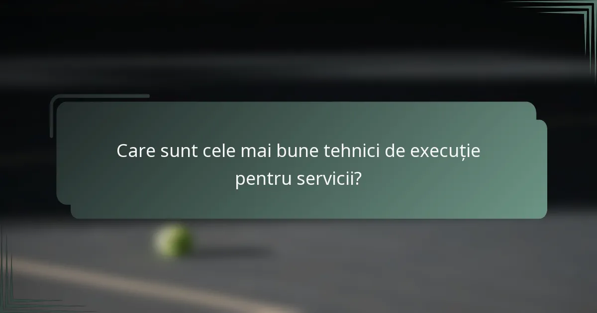 Care sunt cele mai bune tehnici de execuție pentru servicii?