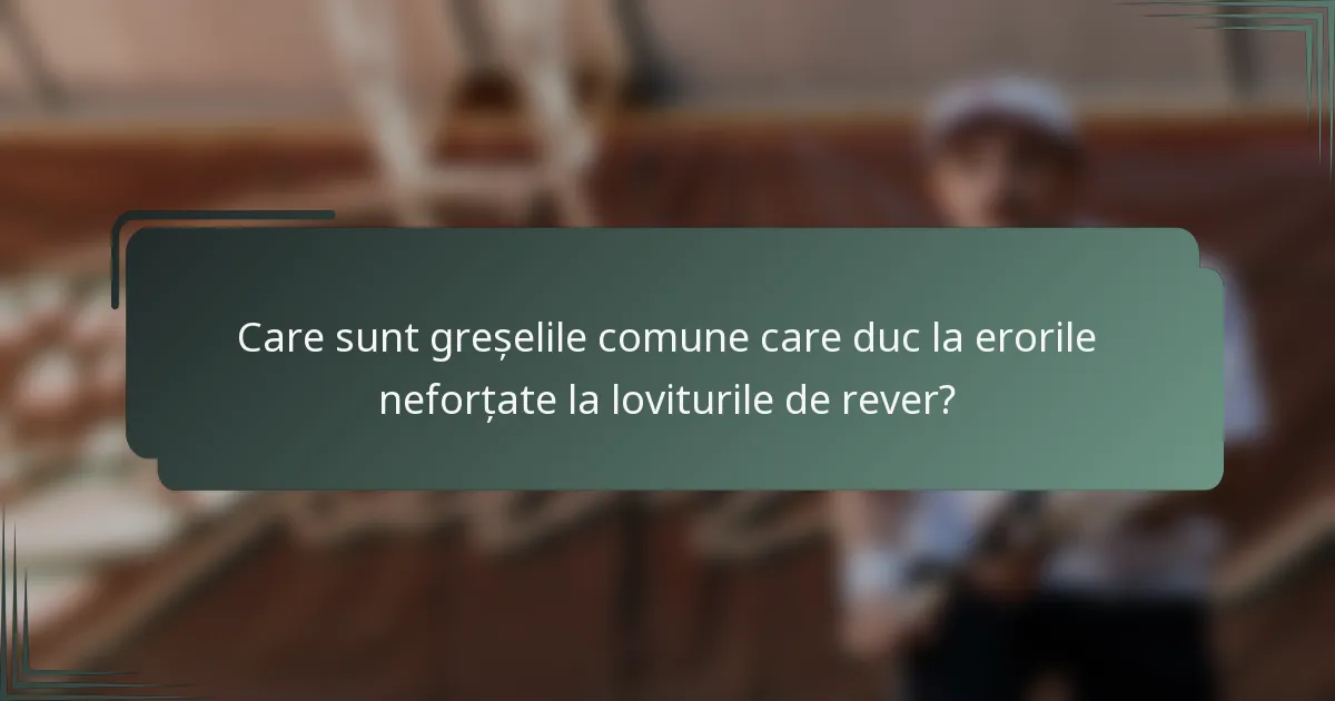 Care sunt greșelile comune care duc la erorile neforțate la loviturile de rever?