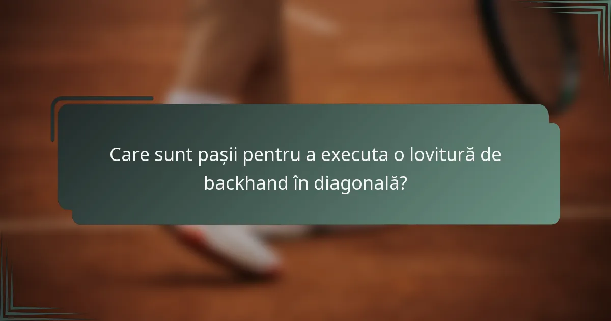 Care sunt pașii pentru a executa o lovitură de backhand în diagonală?