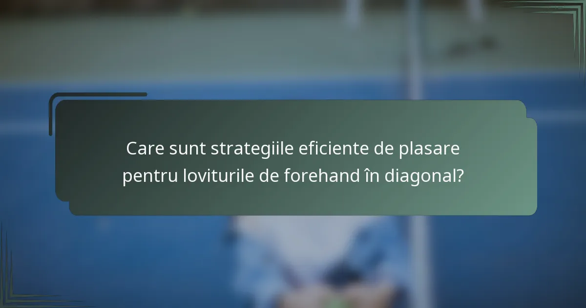 Care sunt strategiile eficiente de plasare pentru loviturile de forehand în diagonal?