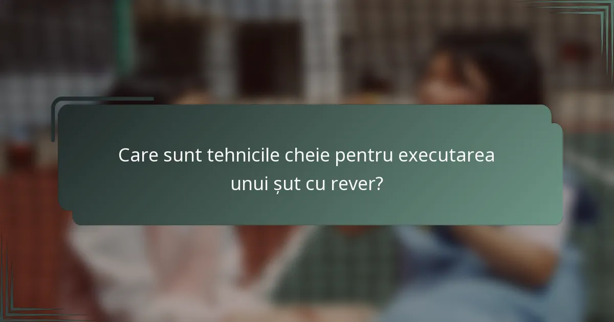 Care sunt tehnicile cheie pentru executarea unui șut cu rever?