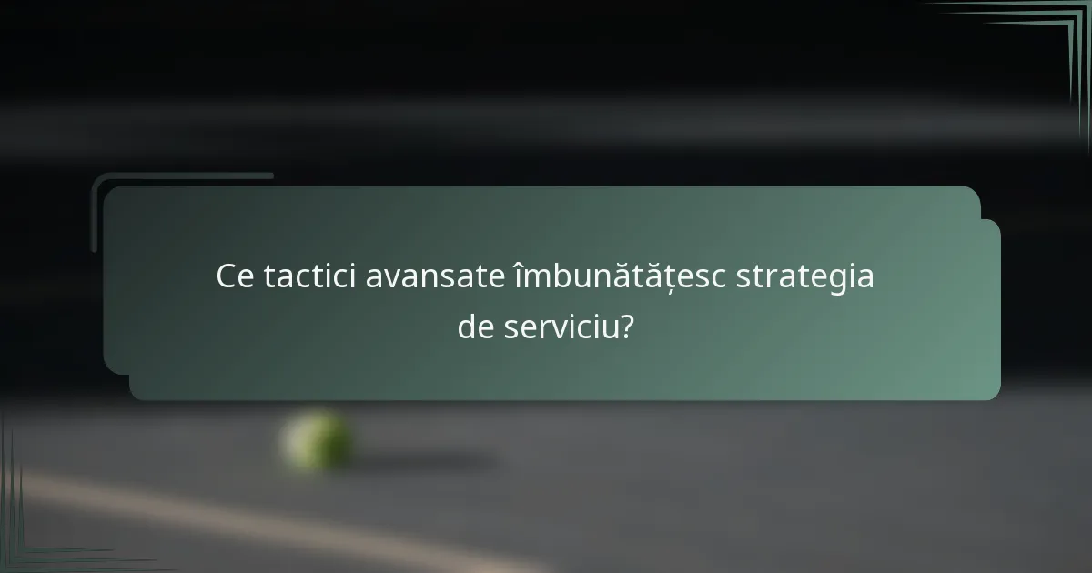 Ce tactici avansate îmbunătățesc strategia de serviciu?