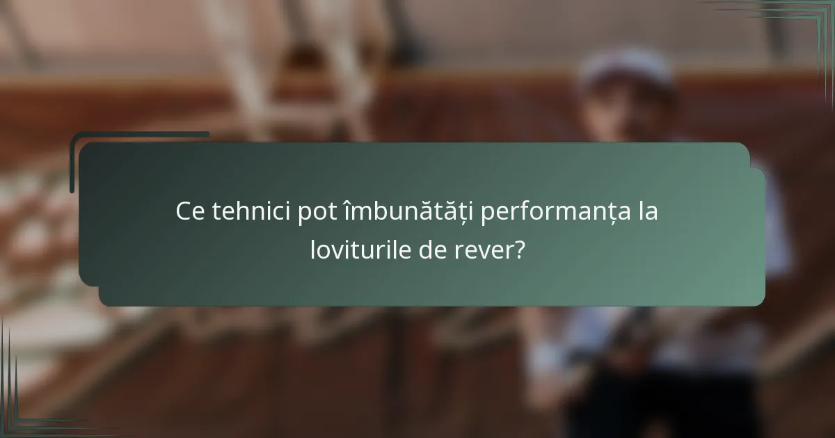 Ce tehnici pot îmbunătăți performanța la loviturile de rever?