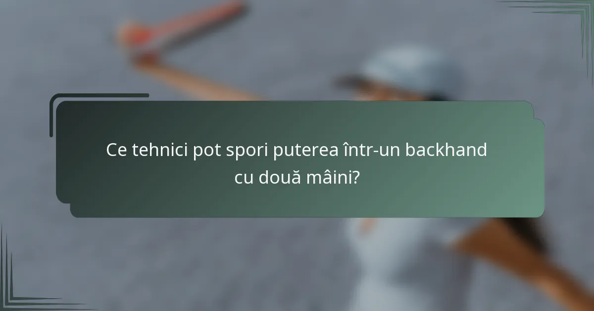 Ce tehnici pot spori puterea într-un backhand cu două mâini?