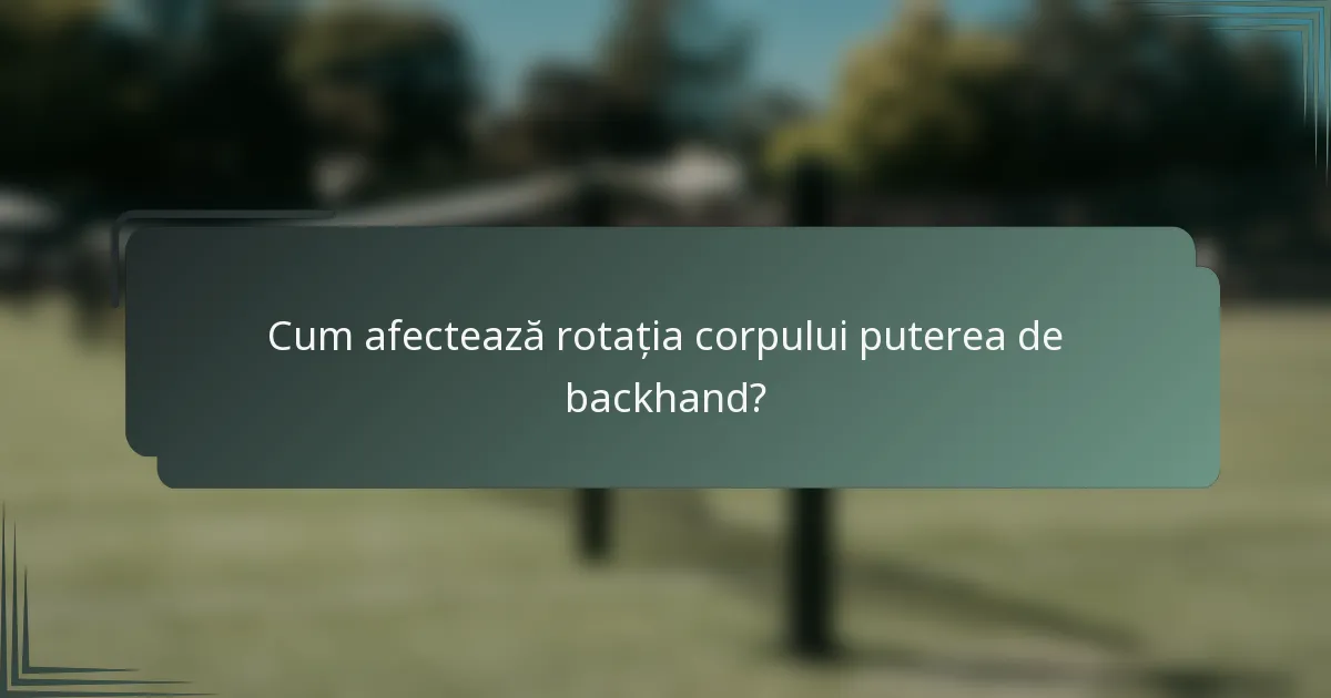 Cum afectează rotația corpului puterea de backhand?