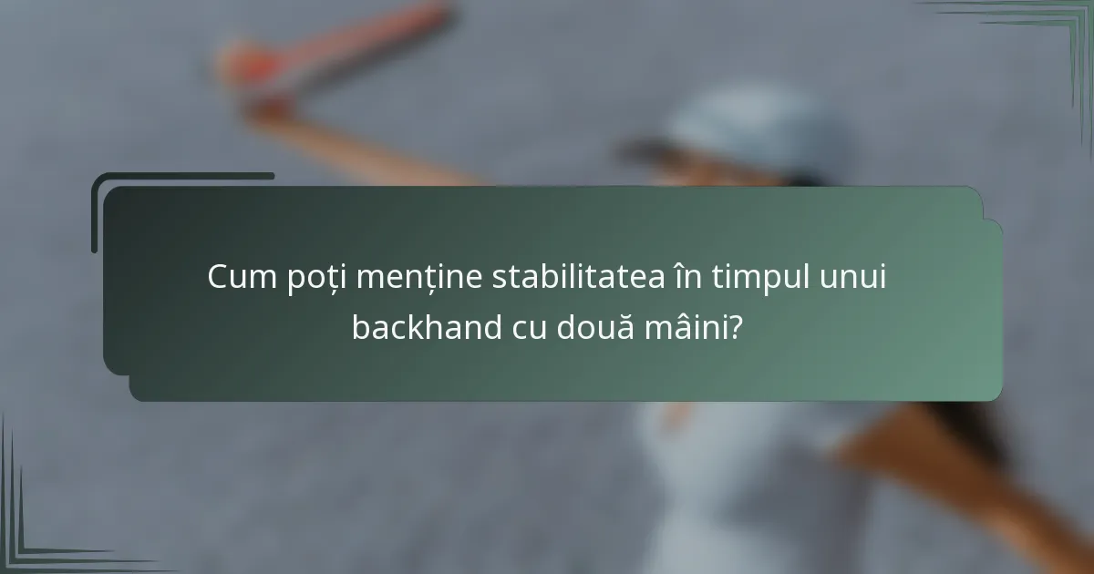 Cum poți menține stabilitatea în timpul unui backhand cu două mâini?