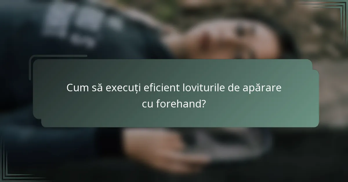 Cum să execuți eficient loviturile de apărare cu forehand?