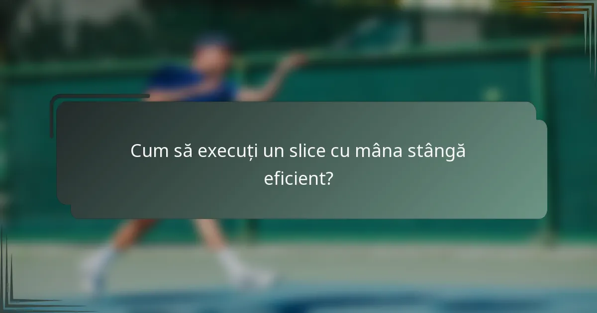 Cum să execuți un slice cu mâna stângă eficient?