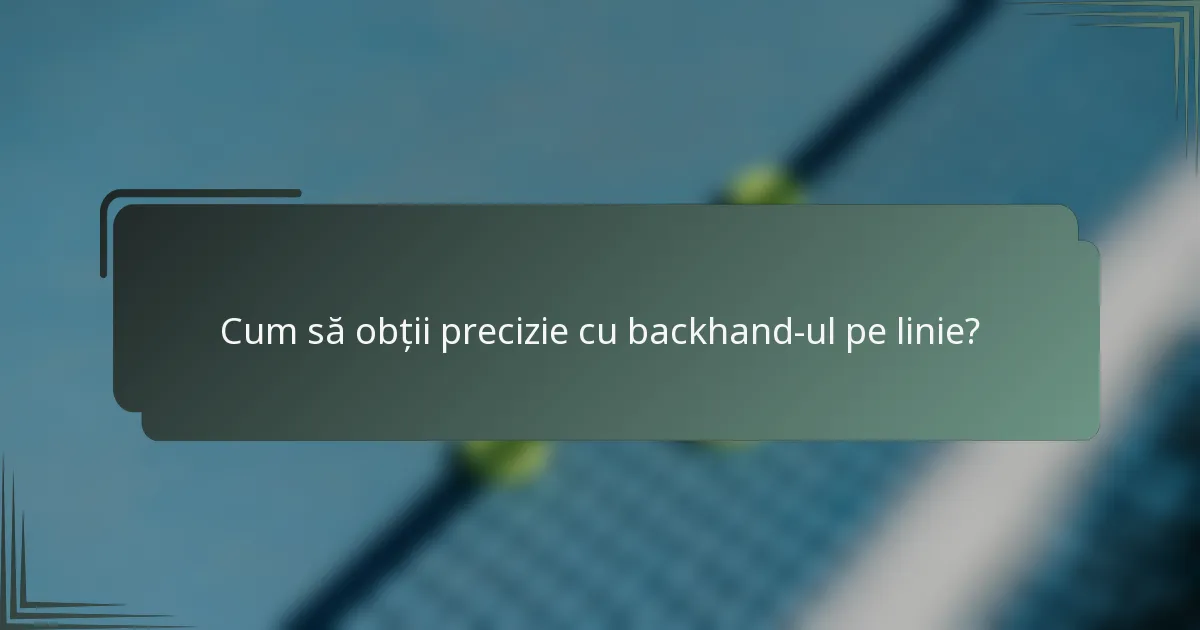 Cum să obții precizie cu backhand-ul pe linie?