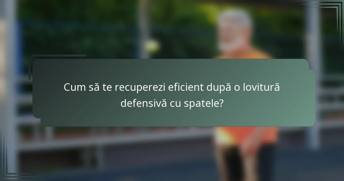 Cum să te recuperezi eficient după o lovitură defensivă cu spatele?