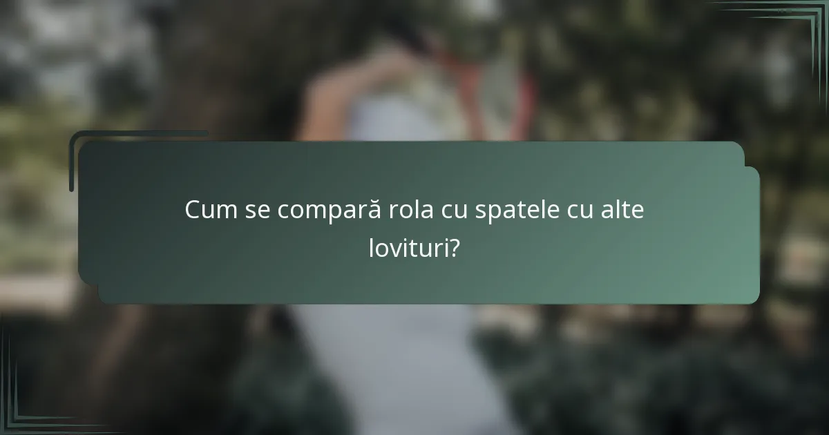 Cum se compară rola cu spatele cu alte lovituri?