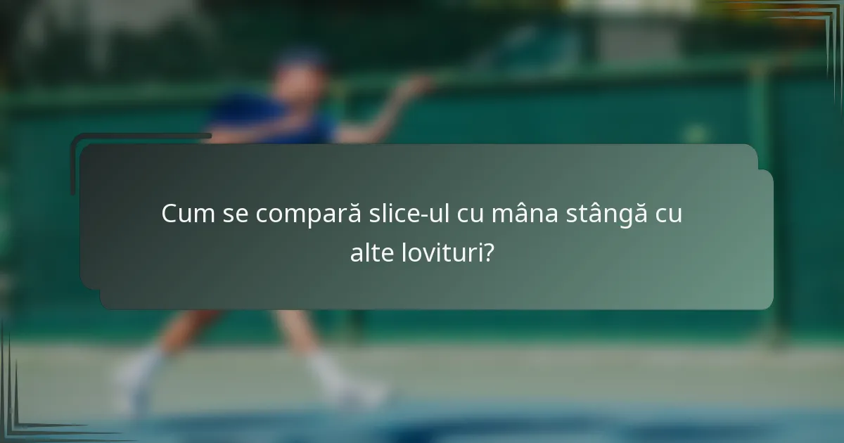 Cum se compară slice-ul cu mâna stângă cu alte lovituri?