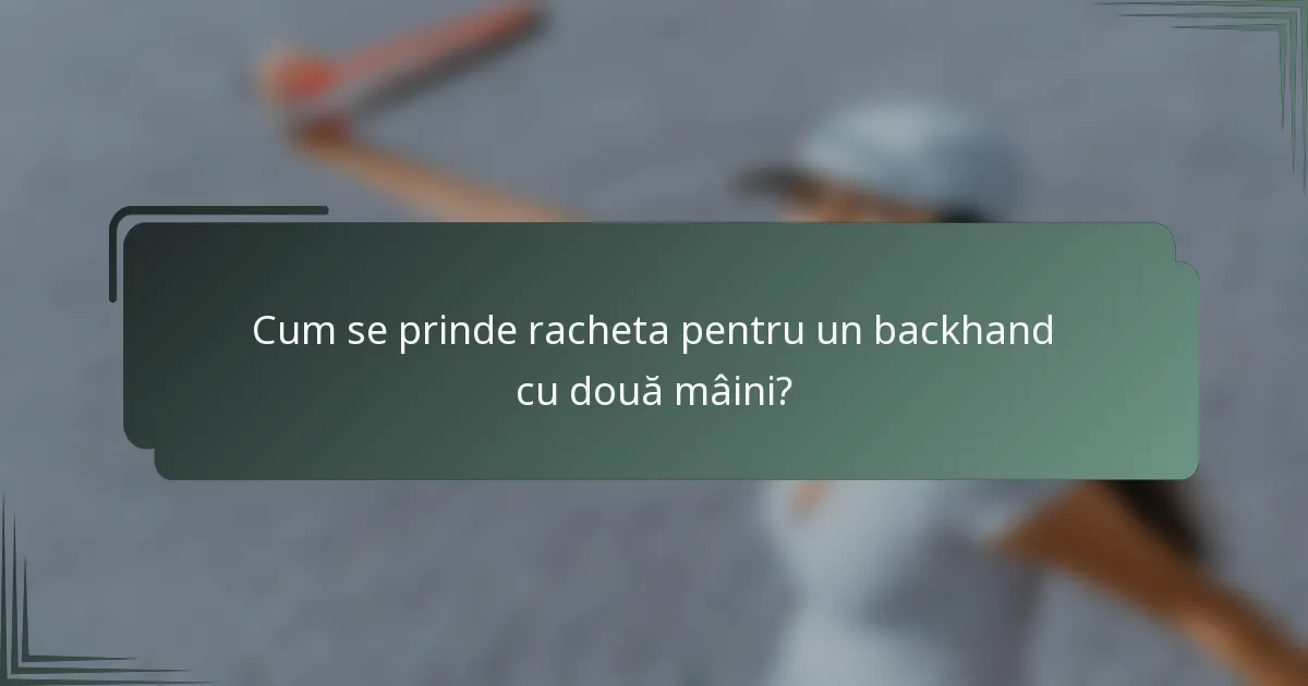 Cum se prinde racheta pentru un backhand cu două mâini?