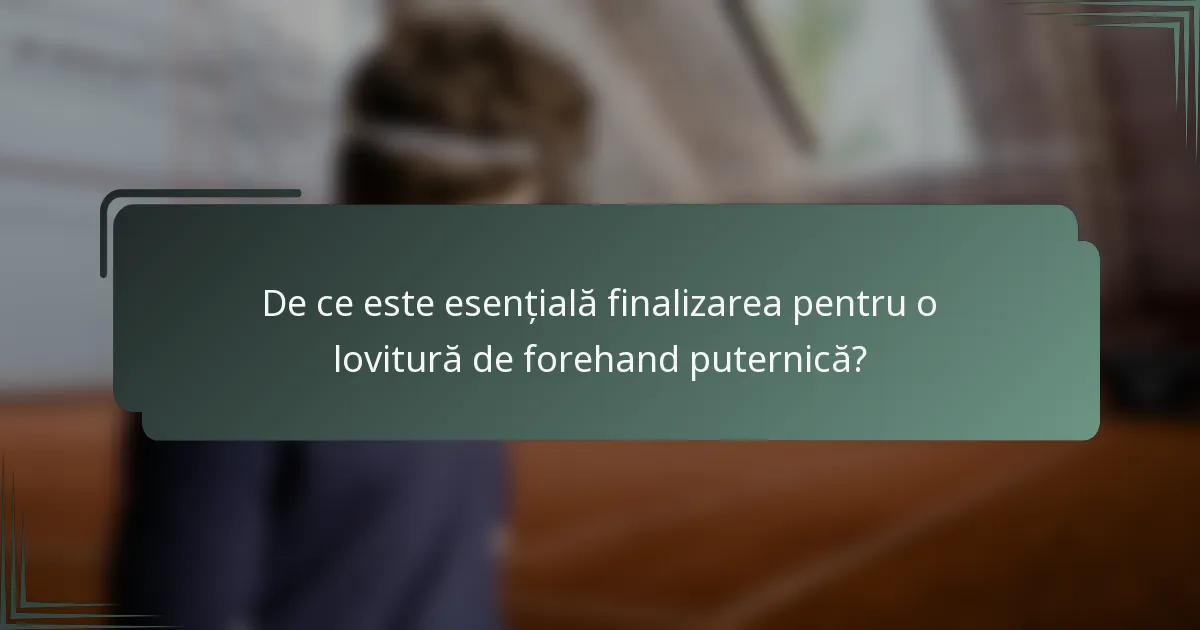 De ce este esențială finalizarea pentru o lovitură de forehand puternică?