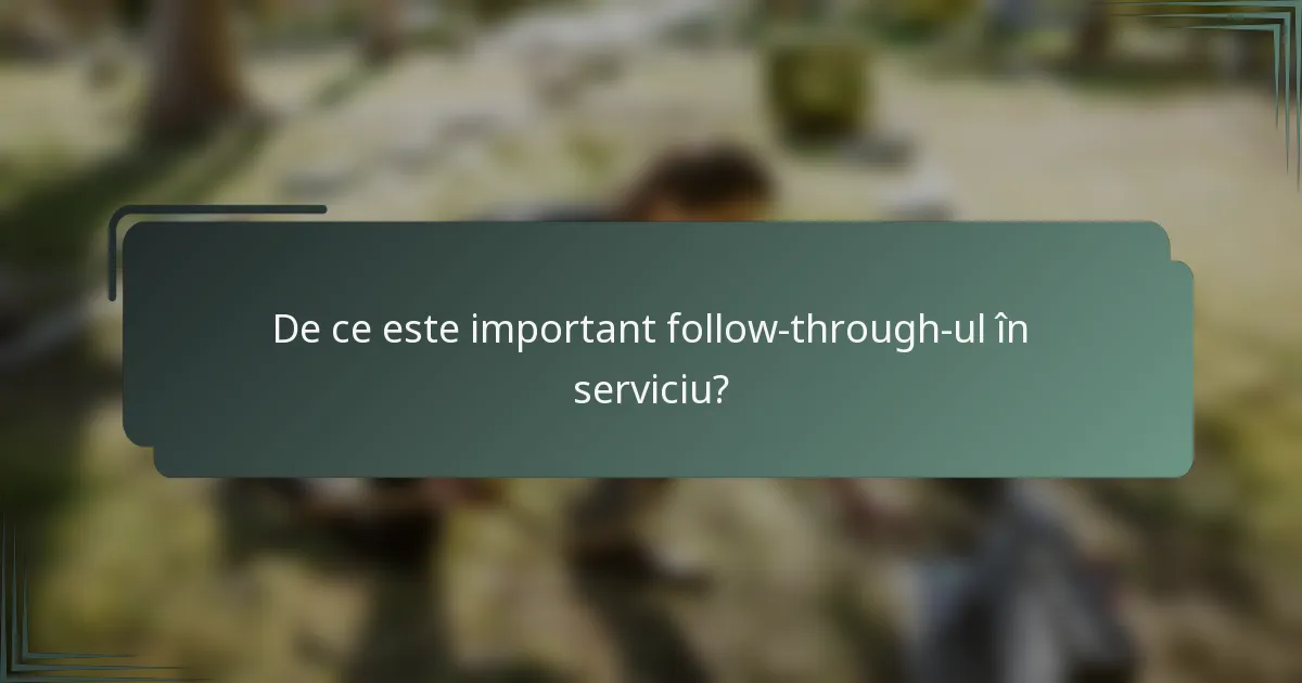 De ce este important follow-through-ul în serviciu?