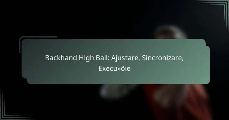 Backhand High Ball: Ajustare, Sincronizare, Execuție