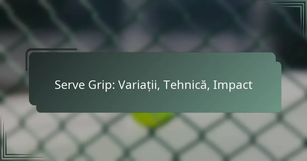 Serve Grip: Variații, Tehnică, Impact