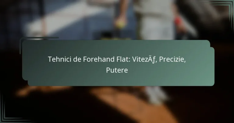 Tehnici de Forehand Flat: Viteză, Precizie, Putere