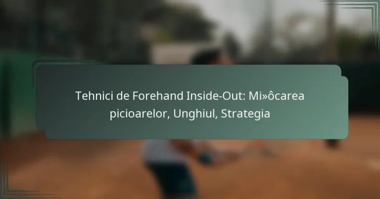Tehnici de Forehand Inside-Out: Mișcarea picioarelor, Unghiul, Strategia