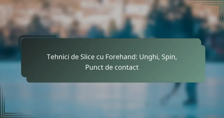 Tehnici de Slice cu Forehand: Unghi, Spin, Punct de contact