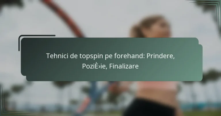 Tehnici de topspin pe forehand: Prindere, Poziție, Finalizare